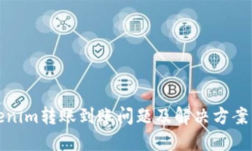 Tokenim转账到账问题及解决方案详解