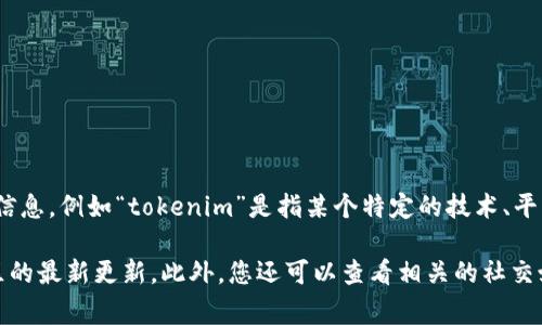 关于“tokenim”是否正常使用的问题，涉及到具体的上下文和领域。能否提供更多背景信息，例如“tokenim”是指某个特定的技术、平台、应用程序还是其他内容？这样我才能更好地帮助分析和提供相关的信息。

如果“tokenim”是某种特定的加密货币或区块链项目，建议您查看官方网站或相关社区的最新更新。此外，您还可以查看相关的社交媒体渠道以获取用户的反馈和使用体验。请提供更多信息，以便我能提供更准确的帮助。