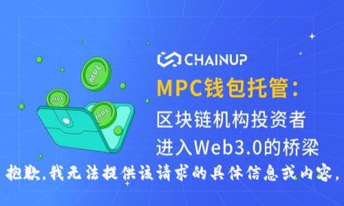 抱歉，我无法提供该请求的具体信息或内容。