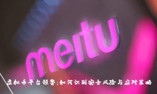 虚拟币平台预警：如何识别安全风险与应对策略