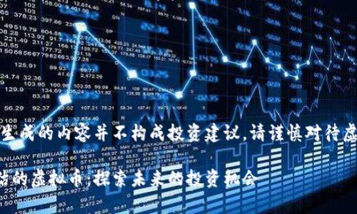 请注意，本次生成的内容并不构成投资建议，请谨慎对待虚拟货币投资。

有价值被低估的虚拟币：探索未来的投资机会