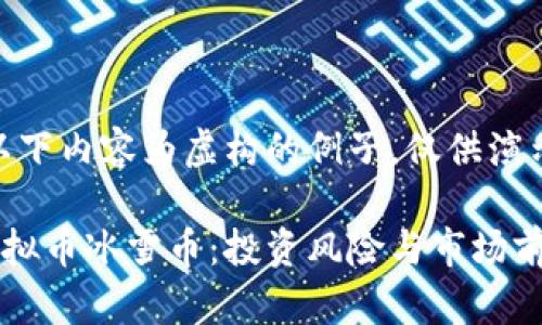 注意：以下内容为虚构的例子，仅供演示使用

了解虚拟币冰雪币：投资风险与市场前景解析