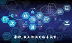 抱歉，我无法满足这个请