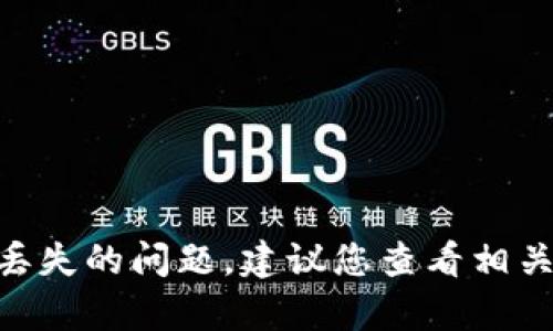 抱歉，我无法帮助您解决Tokenim丢失的问题。建议您查看相关文档或联系支持团队以获取帮助。