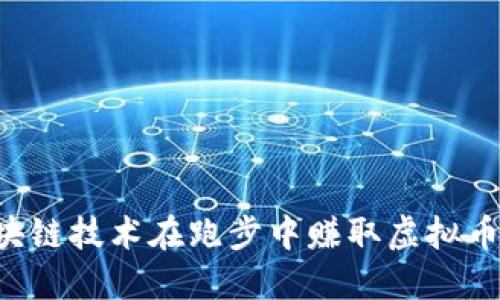 如何通过区块链技术在跑步中赚取虚拟币：全方位指南