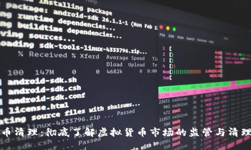虚拟币清理：彻底了解虚拟货币市场的监管与清理现状