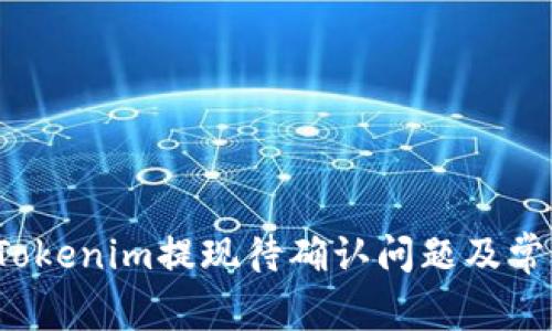  如何解决Tokenim提现待确认问题及常见问题解析