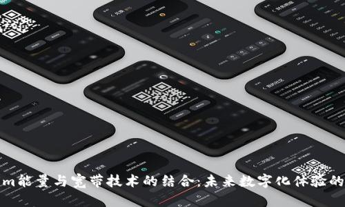 Tokenim能量与宽带技术的结合：未来数字化体验的引领者