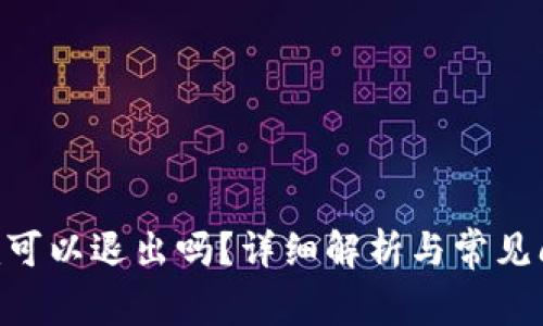 Tokenim可以退出吗？详细解析与常见问题解答