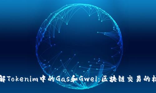 深入理解Tokenim中的Gas和Gwei：区块链交易的核心要素